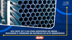 Leia mais sobre o artigo Aço Inox 201 e 304 para Indústrias no Brasil – Qualidade e Variedade em Materiais de Alto Desempenho