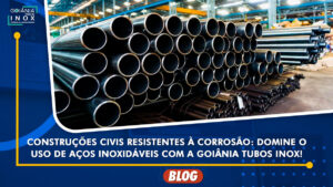 Leia mais sobre o artigo Construções Civis Resistentes à Corrosão: Domine o Uso de Aços Inoxidáveis com a Goiânia Tubos Inox!