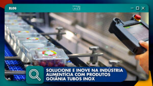 Leia mais sobre o artigo Solucione e Inove na Indústria Alimentícia com Produtos Goiânia Tubos Inox